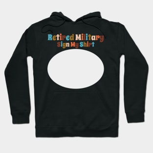 Retired Military, Sign My Shirt Hoodie